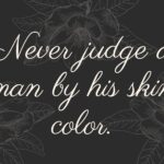 Never judge a man by his skin color.