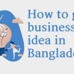 How to get a business idea in Bangladesh?