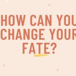 How can you change your fate?