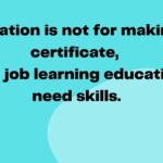 Education is not for making a certificate, need job learning education, need skills.