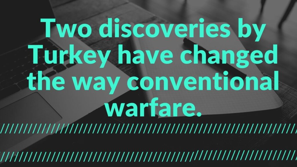 Two discoveries by Turkey have changed the way conventional warfare.