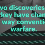 Two discoveries by Turkey have changed the way conventional warfare.