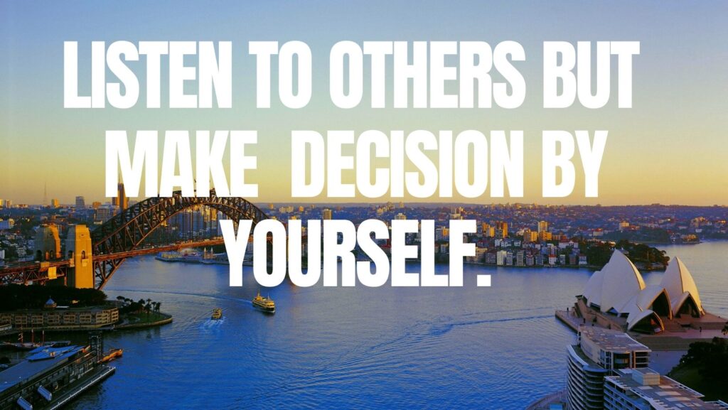 listen to others but make decision by yourself